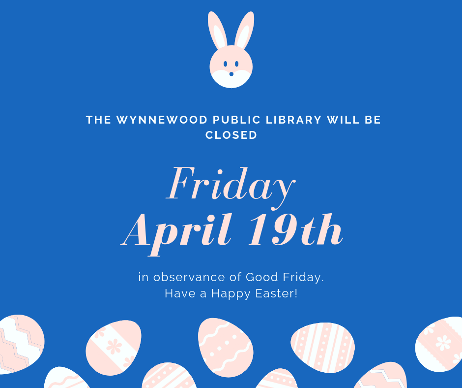 the wynnewood public library will be closed friday april 19th in observance of Good Friday. Have a Happy Easter!